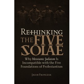 Rethinking the Five Solae: Why Messianic Judaism Is Incompatible with the Five Foundations of Protestantism