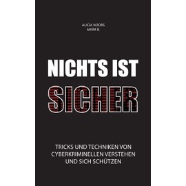 Nichts ist sicher: Tricks und Techniken von Cyberkriminellen verstehen und sich schützen