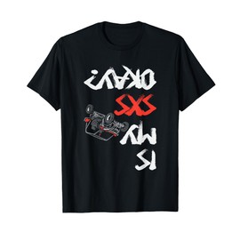Is My SxS Okay Four Wheeler Quad Off-Roading ATV UTV T-Shirt