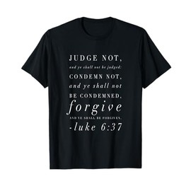 Judge Not, and Ye Shall Not Be Judged Luke 6:37 T-Shirt