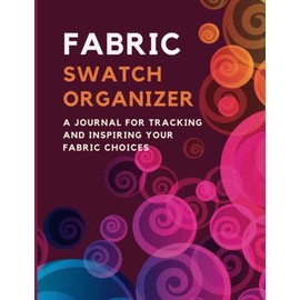 Fabric Swatch Organizer: A Journal for Tracking and Inspiring Your Fabric Choices -120 pages (8.5” x 11” inches)