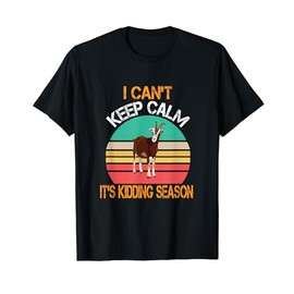 I CAN'T KEEP CALM IT'S KIDDING SEASON - Funny Nubain Goat T-Shirt