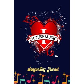 I LOVE HOUSE MUSIC Songwriting Journal: Songwriter's Journal Blank Sheet Music (Diary, Notebook), Book Music Gifts For Women Men Kid Teen - 100 Pages 6x9 in