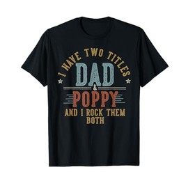 I Have Two Titles Dad And Poppy I Rock Them Both - Poppy T-Shirt