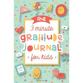 The 3 Minute Gratitude Journal for Kids: A Journal to Teach Children to Practice Gratitude and Mindfulness