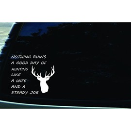 6" X 5" Nothing Ruins a Good Day of Hunting Like a Wife and a Steady Job FUNNY Vinyl Die Cut Decal for Your Car, Truck, Laptop, Window