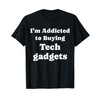 I'm Addicted to Buying Tech gadgets Funny Tech gadgets T-Shirt
