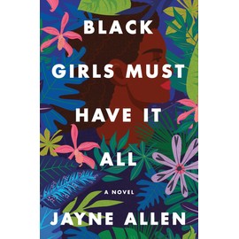 Black Girls Must Have It All: A Novel of Success, Sacrifice, and Finding True Fulfillment―from the Author of the New Holiday Romance The Most Wonderful Time