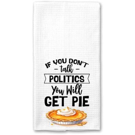 NTGifts If You Don't Talk Politics - You Will Get Pie Dish Towel - Tea Towel - Thanksgiving Kitchen Towel - Funny Kitchen Towel - Housewarming Gift, 16”x24”, White