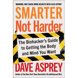 Smarter Not Harder: The Biohacker's Guide to Getting the Body and Mind You Want
