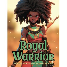Royal Warrior: Coloring Book for African American Women (Black and Inspired: A Coloring Book Series Celebrating Black Brilliance)
