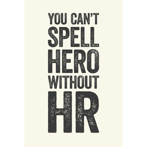 You Can't Spell Hero Without HR: 6 x 9 Blank
