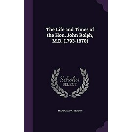 The Life and Times of the Hon. John Rolph, M.D. (1793-1870)
