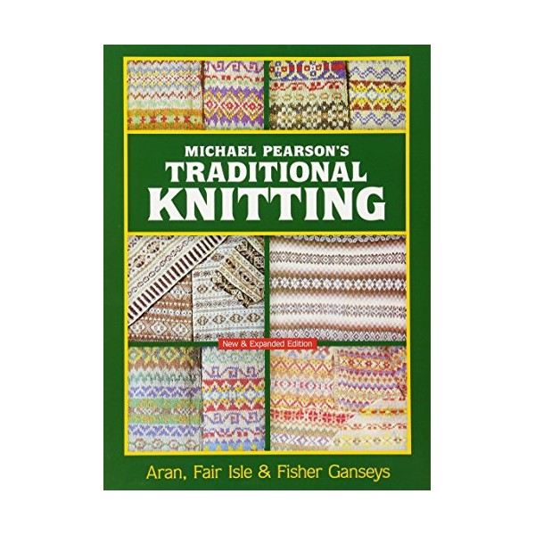 Michael Pearson's Traditional Knitting: Aran, Fair Isle and Fisher Ganseys,