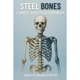Steel Bones: A Simple Guide to Osteoporosis