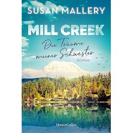 Mill Creek - Die Träume meiner Schwester: Roman | Der emotionale und optimistische neue Sommerroman der New York Times-Bestsellerautorin von »Man liebt nicht nur zur Weihnachtszeit«