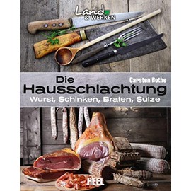 Die Hausschlachtung: Wurst, Schinken, Braten, Sülze: Land & Werken - Die Reihe für Nachhaltigkeit und Selbstversorgung