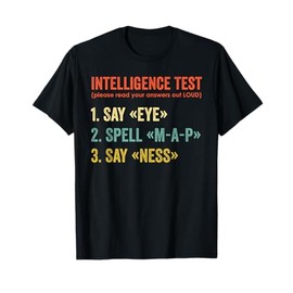 Intelligence Test Say Eye Map Ness Funny Dad Joke Sarcastic T-Shirt