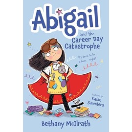 Abigail and the Career Day Catastrophe: It’s Time to Be a Hero... Right? (Christian fiction novel exploring grace and being good. Great gift for kids ages 7-11/ middle grade.)
