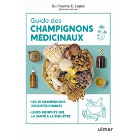 Guide des champignons médicinaux - Les 30 champignons incontournables - Leurs bienfaits sur la santé & le bien-être: Les 30 champignons incontournables, leurs bienfaits sur la santé et le bien-être