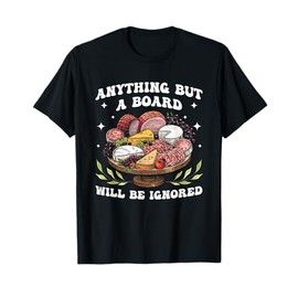 Anything But A Board Will Be Ignored Charcuterie Board T-Shirt