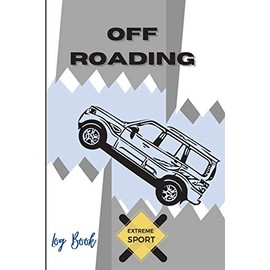 Off Roading Log Book Extreme Sport: Back Roads Adventure Hitting The Trails Desert Byways Notebook Racing Vehicle Engineering Optimal Format 6 x 9 Extreme Sport Diary