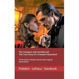 The Vampyre and Carmilla and The True Story of a Vampire illustrated: Three classic vampire stories with original illustrations.
