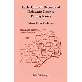 Early Church Records of Delaware County, Pennsylvania, Volume 3: The Welsh Tract