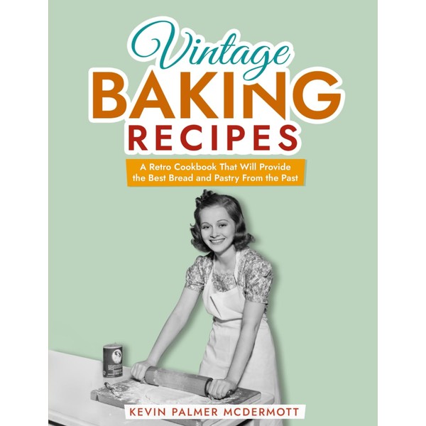 Vintage Baking Recipes: A Retro Cookbook That Will Provide the