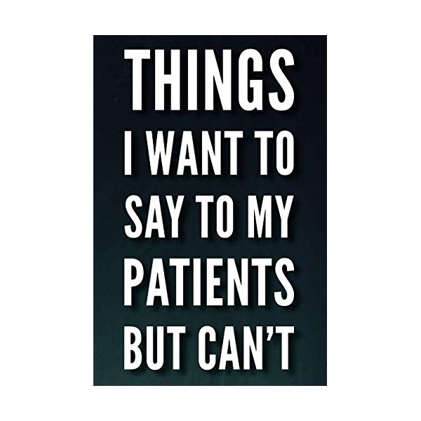 Things I Want To Say To My Patients But Can't: