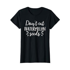 Don't Eat Watermelon Seeds Shirt Funny Pregnancy Tee Shirt T-Shirt