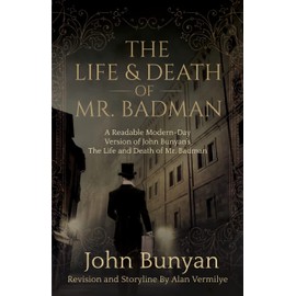 The Life and Death of Mr. Badman: A Readable Modern-Day Version of John Bunyan’s The Life and Death of Mr. Badman (The Pilgrim's Progress)