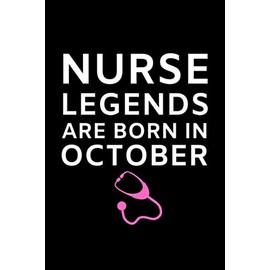 Nurse Legends Are Born In October: Nurse Birthday Journal For Nursing Lovers Birthday Gifts For Nurse Give Beautiful Nursing Notebook As Nurse Birthday Gifts Who Born In October