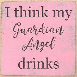 Farmisms 4x4 Inspirational Wooden Rustic Country Signs for Country Farm Living –I Think My Guardian Angel Drinks
