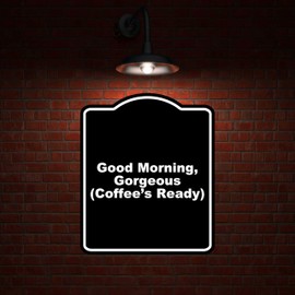 Good Morning, Gorgeous (Coffee’s Ready) Black Funny Aluminum Composite Sign 15 x 18 inches