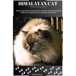  HIMALAYAN CAT: STEP BY STEP GUIDE TO HIMALAYAN CAT AND KITTEN CONSISTING CHOOSING, HEALTH CARE, BEHAVIOUR, DIET, GROOMING AND LOTS MORE