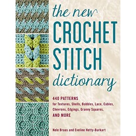 The New Crochet Stitch Dictionary: 440 Patterns for Textures, Shells, Bobbles, Lace, Cables, Chevrons, Edgings, Granny Squares, and More