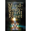 The Mind-Body-Spirit Reset: A 30-Day Journey to Holistic Wellness