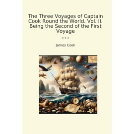 The Three Voyages of Captain Cook Round the World. Vol. II. Being the Second of the First Voyage