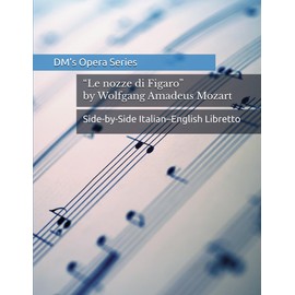 Le nozze di Figaro / The Marriage of Figaro: Opera Libretto with Italian–English Translation