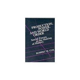 Production Power and World Order: Social Forces in the Making of History