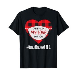Can't Mask My Love For You Anesthesia LIFE Valentines gift T-Shirt