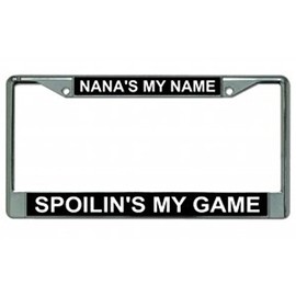 Nana's My Name Spoilin's My Game Chrome License Plate Frame