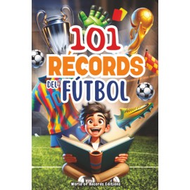 101 Record Más Asombrosos Del Fútbol: Viaje al mundo del balón para niños curiosos de 7 a 12 años