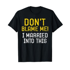 Don't Blame Me I Married Into This - Married Couple Gift T-Shirt