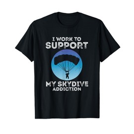 Skydiving Work To Support Parachuting Skydiver Skydive T-Shirt