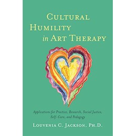 Cultural Humility in Art Therapy: Applications for Practice, Research, Social Justice, Self-Care, and Pedagogy
