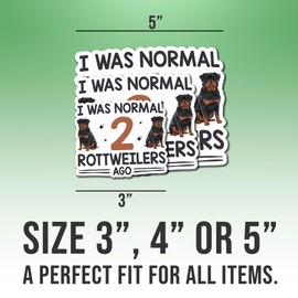 Rottweiler Dog Sticker Rottweiler Lover Decal I was Normal 2 Rottweilers Ago Vinyl Stickers Weather-Resistant Stickers for Water Bottles Laptop Window Car 5"