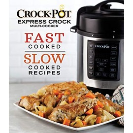 Crockpot Express Crock Multi-Cooker: Fast Cooked Slow Cooked Recipes
