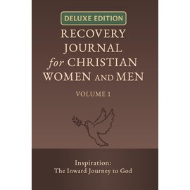 Recovery Journal for Christian Women and Men - Volume 1: Inspiration: The Inward Journey to God (Recovery Journal (Deluxe Edition))